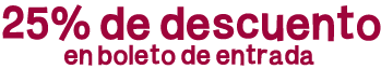 25% de descuento en boleto de entrada